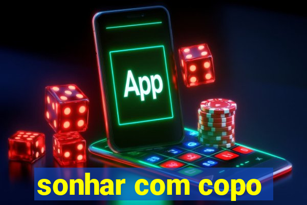 sonhar com copo